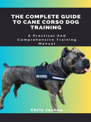 cover image of THE COMPLETE GUIDE TO CANE CORSO DOG TRAINING